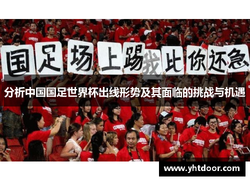 分析中国国足世界杯出线形势及其面临的挑战与机遇
